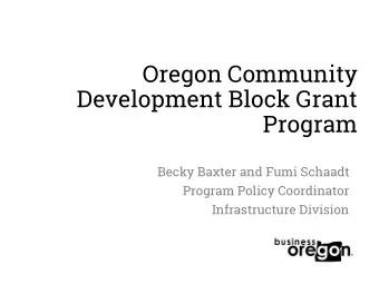 Oregon Community  Development Block Grant  Program  Becky Baxter and Fumi Schaadt  Program Policy