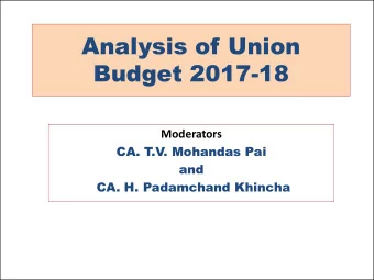 Budget 2017-18  Moderators  CA. T  .V. Mohandas Pai  and  CA. H. Padamchand Khincha  India at a