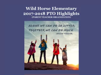 Wild Horse Elementary  2017-2018 PTO Highlights  (PARENT TEACHER ORGANIZATION)  OUR VISION