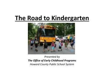 The Road to Kindergarten Presented by The Office of Early Childhood Programs Howard County Public
