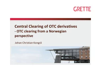 Central Clearing of OTC derivatives  - OTC clearing from a Norwegian  perspective  Johan Christian