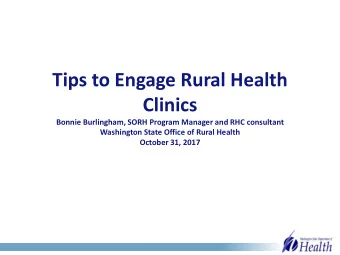 Tips to Engage Rural Health  Clinics  Bonnie Burlingham, SORH Program Manager and RHC consultant