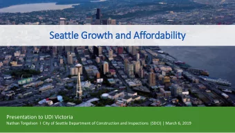Seattle Growth and Affordability  I had  Presentation to UDI Victoria  Nathan Torgelson  I  City of