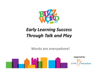 Early Learning Success Through Talk and Play Words are everywhere! Supported by: Who are we?