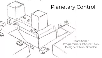 Planetary Control  Team Saber  Programmers: Ishpreet, Alex  Designers: Ivan, Brandon  Overview  -