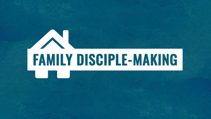 parents make disciples it starts at home
