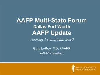AAFP Multi-State Forum  Dallas Fort Worth  AAFP Update  Saturday February 22, 2020  Gary LeRoy, MD,