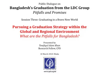 What are the Pitfalls for Bangladesh?  Presented by  Towfiqul Islam Khan  Research Fellow, CPD  10