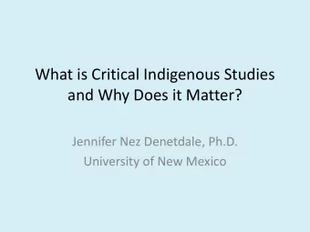 What is Critical Indigenous Studies  and Why Does it Matter?  Jennifer Nez Denetdale, Ph.D.