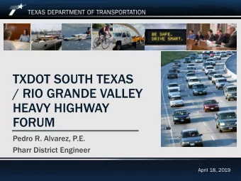 TXDOT SOUTH TEXAS  / RIO GRANDE VALLEY  HEAVY HIGHWAY  FORUM  Pedro R. Alvarez, P.E.  Pharr