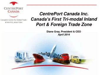 Canadas First Tri -modal Inland  Port &amp; Foreign Trade Zone  Diane Gray, President &amp; CEO