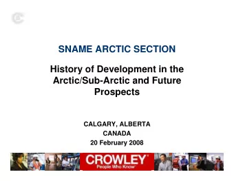 SNAME ARCTIC SECTION  History of Development in the  Arctic/Sub-Arctic and Future  Prospects