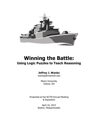 Winning the Battle:  Using Logic Puzzles to Teach Reasoning  Jeffrey J. Wanko  wankojj@miamioh.edu