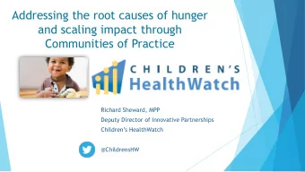 Addressing the root causes of hunger  and scaling impact through  Communities of Practice  Richard