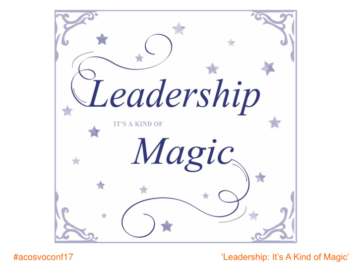 leadership it s a kind of magic acosvoconf17 thanks to