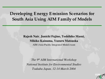 Developing Energy Emission Scenarios for  South Asia Using AIM Family of Models Rajesh Nair ,