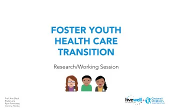 FOSTER YOUTH  HEALTH CARE  TRANSITION  Research/Working Session  Prof. Ann Black  Blake Lane  Ryan