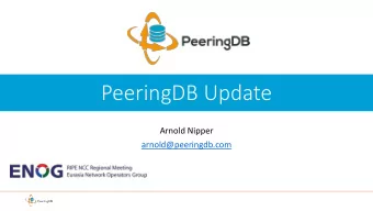 PeeringDB Update  Arnold Nipper  arnold@peeringdb.com  Presentation Goals  Slide overview and