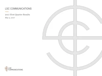 LSC COMMUNICATIONS  2017 First Quarter Results  May 4, 2017  LSC COMMUNICATIONS CAUTIONARY