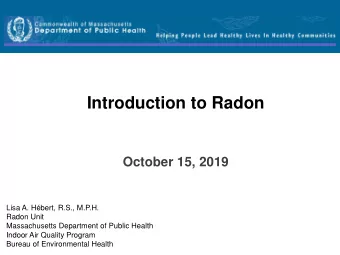 Introduction to Radon  October 15, 2019  Lisa A. Hbert, R.S., M.P.H.  Radon Unit  Massachusetts