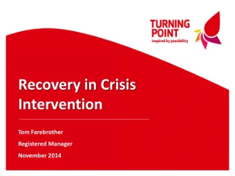 Recovery in Crisis  Intervention  Tom Farebrother  Registered Manager  November 2014  Crisis