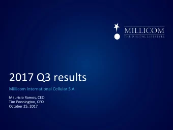 2017 Q3 results  Millicom International Cellular S.A.  Mauricio Ramos, CEO  Tim Pennington, CFO