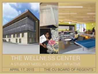 THE WELLNESS CENTER  A STUDENT NEED; A STUDENT INITIATIVE  APRIL 17, 2015  THE CU BOARD OF REGENTS