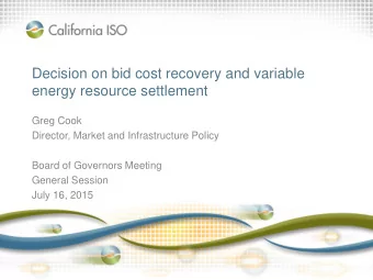 Decision on bid cost recovery and variable  energy resource settlement  Greg Cook  Director, Market
