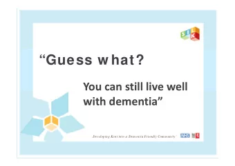 Guess w hat? You can still live well with dementia  Developing Kent into a Dem entia