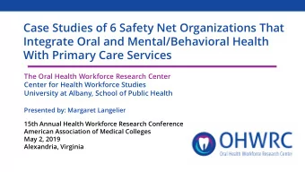 Case Studies of 6 Safety Net Organizations That  Integrate Oral and Mental/Behavioral Health  With