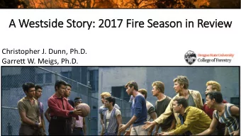 A Westside Story  ry: 2017 Fire Season in Review  Christopher J. Dunn, Ph.D.  Garrett W. Meigs,