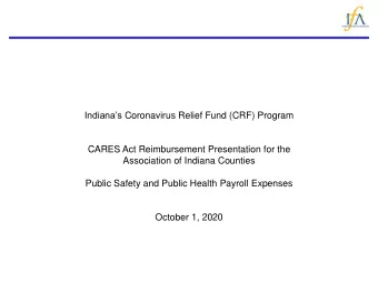 Indianas Coronavirus Relief Fund (CRF) Program  CARES Act Reimbursement Presentation for the