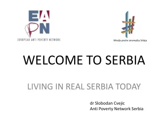 WELCOME TO SERBIA  LIVING IN REAL SERBIA TODAY  dr Slobodan Cvejic  Anti Poverty Network Serbia