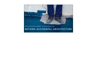 B E Y O N D  A C C I D E N TA L  A R C H I T E C T U R E  @ P L A I N P R O G R A M M E R   # O R E