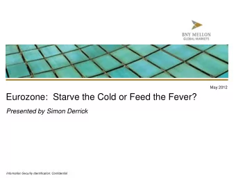 Eurozone: Starve the Cold or Feed the Fever?  Presented by Simon Derrick  Information Security