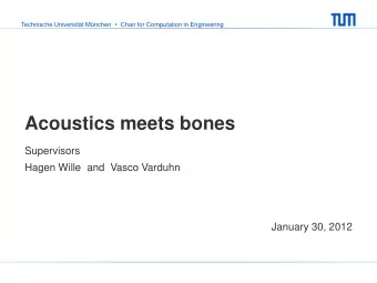 Acoustics meets bones  Supervisors  Hagen Wille  and  Vasco Varduhn  January 30, 2012 Technische