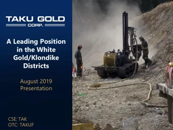 A Leading Position  in the White  Gold/Klondike  Districts  August 2019  Presentation  CSE: TAK
