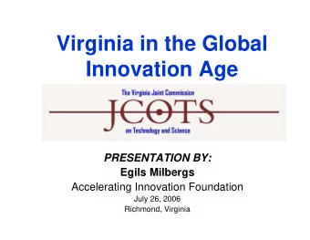 Virginia in the Global  Innovation Age  PRESENTATION BY:  Egils Milbergs  Accelerating Innovation