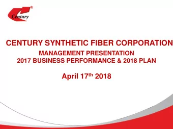 CENTURY SYNTHETIC FIBER CORPORATION  MANAGEMENT PRESENTATION  2017 BUSINESS PERFORMANCE &amp; 2018