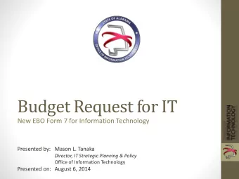 Budget Request for IT  New EBO Form 7 for Information Technology  Presented by: Mason L. Tanaka