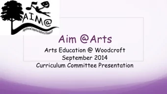 Aim @Arts  Arts Education @ Woodcroft  September 2014  Curriculum Committee Presentation  Arts