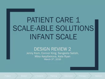 PATIENT CARE 1  SCALE-ABLE SOLUTIONS  INFANT SCALE  DESIGN REVIEW 2  Jenny Kam, Connor King,