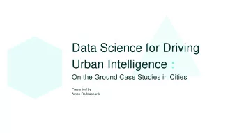 Data Science for Driving Urban Intelligence :  On the Ground Case Studies in Cities  Presented by