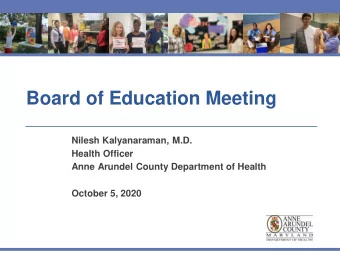 Board of Education Meeting  Nilesh Kalyanaraman, M.D.  Health Officer  Anne Arundel County