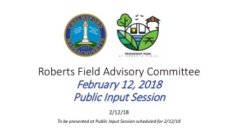 Roberts Field Advisory Committee  February 12,  12, 2018  2018  Public Input S  Session  2/12/18