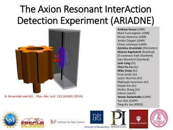 The Axion Resonant In  InterAction  Detection Experiment (A  (ARIADNE) Andrew Geraci (UNR)  Mark