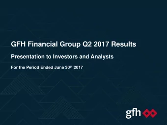 GFH Financial Group Q2 2017 Results  Presentation to Investors and Analysts For the Period Ended