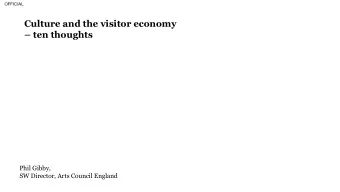 Culture and the visitor economy  ten thoughts  Phil Gibby,  SW Director, Arts Council England