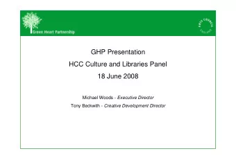 GHP Presentation  HCC Culture and Libraries Panel  18 June 2008 Michael Woods - Executive Director