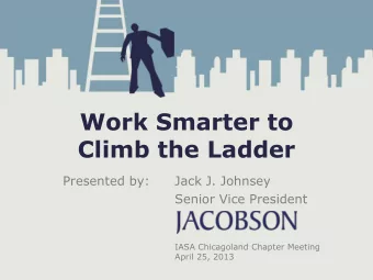 Work Smarter to  Climb the Ladder  Presented by:  Jack J. Johnsey  Senior Vice President  IASA